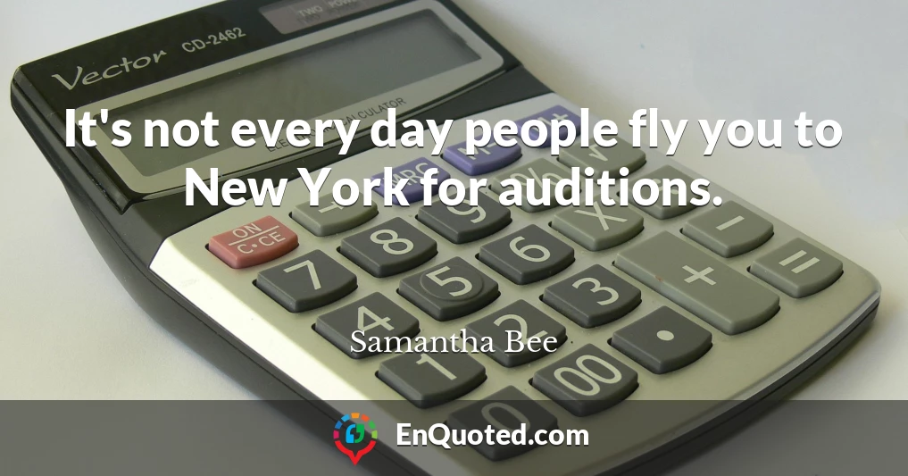 It's not every day people fly you to New York for auditions.