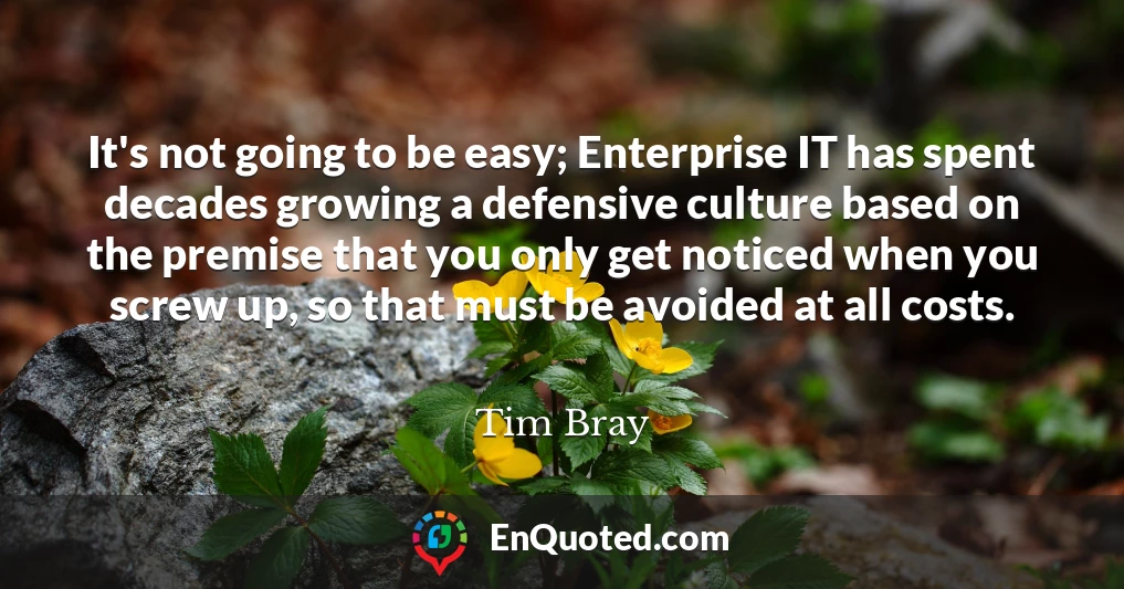 It's not going to be easy; Enterprise IT has spent decades growing a defensive culture based on the premise that you only get noticed when you screw up, so that must be avoided at all costs.
