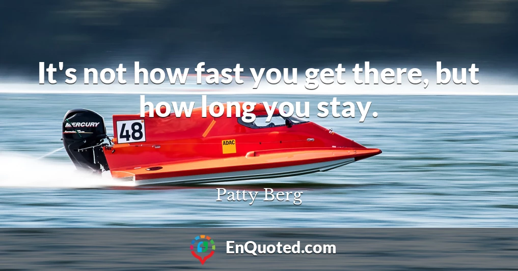 It's not how fast you get there, but how long you stay.
