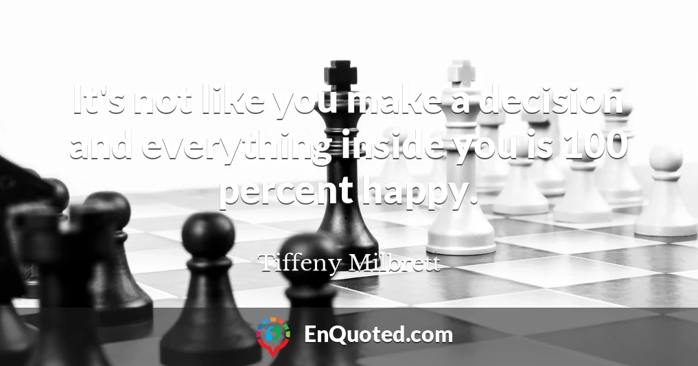 It's not like you make a decision and everything inside you is 100 percent happy.