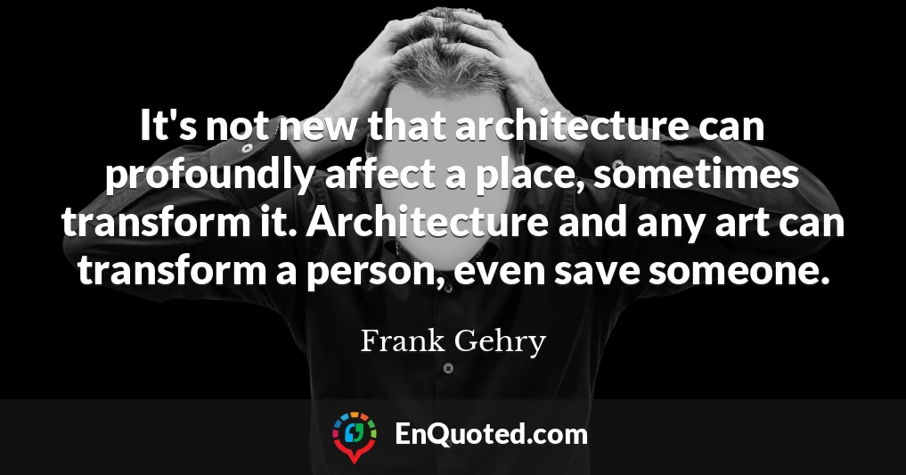 It's not new that architecture can profoundly affect a place, sometimes transform it. Architecture and any art can transform a person, even save someone.