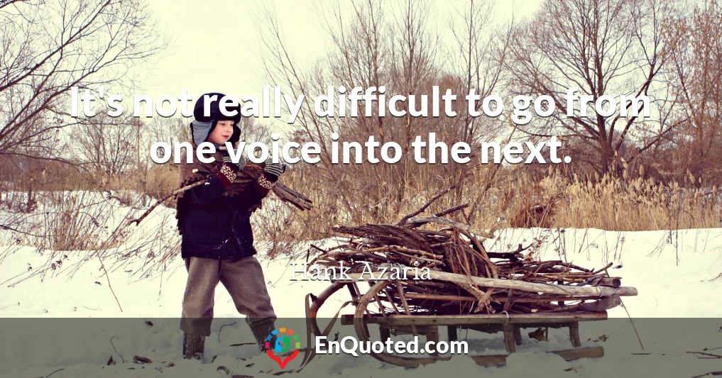 It's not really difficult to go from one voice into the next.