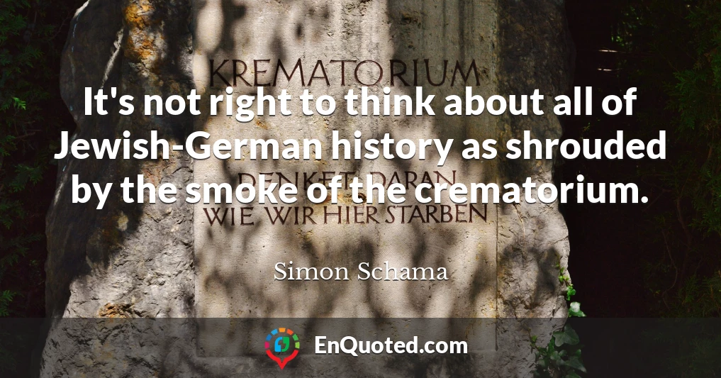 It's not right to think about all of Jewish-German history as shrouded by the smoke of the crematorium.