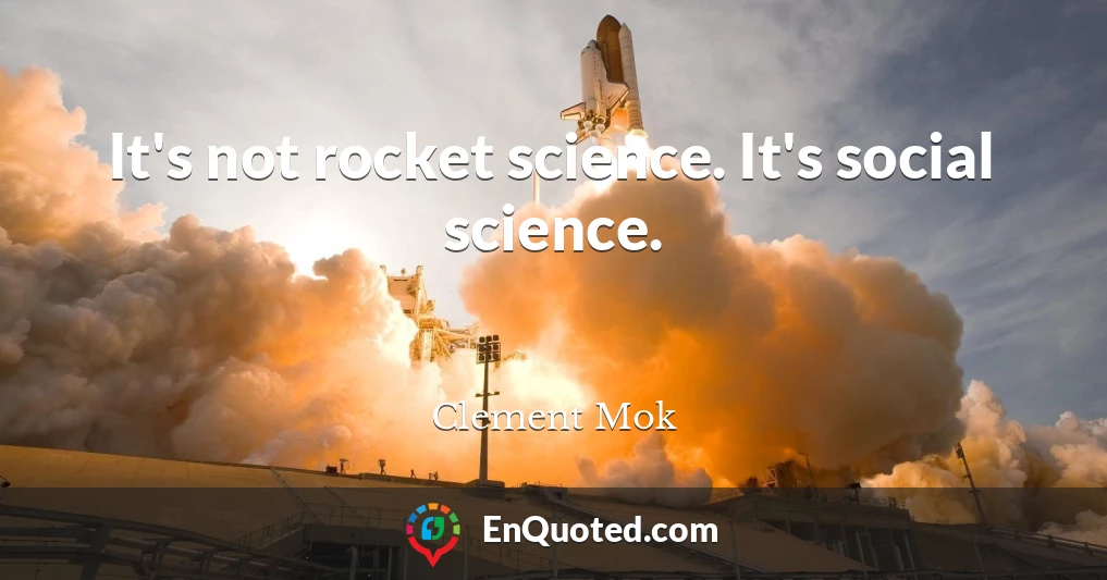 It's not rocket science. It's social science.