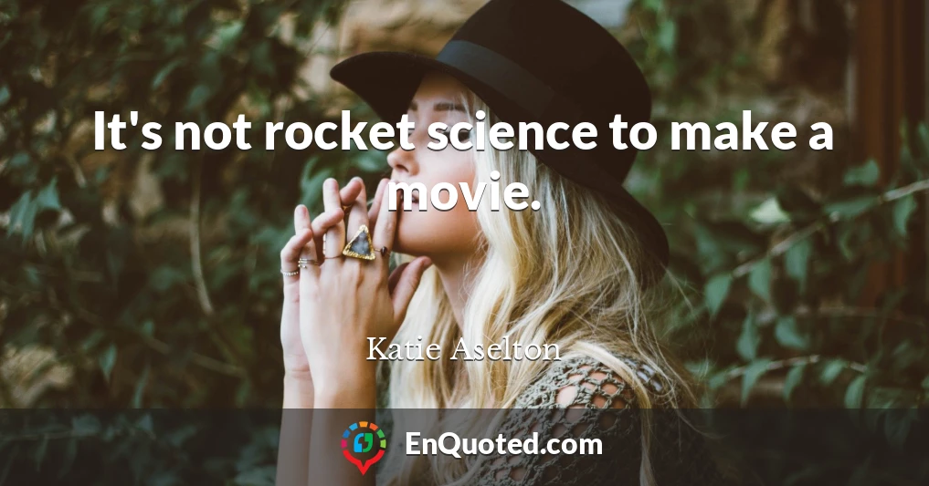 It's not rocket science to make a movie.