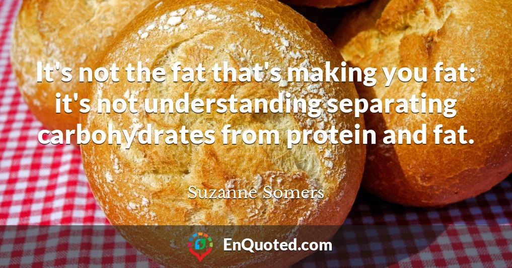 It's not the fat that's making you fat: it's not understanding separating carbohydrates from protein and fat.