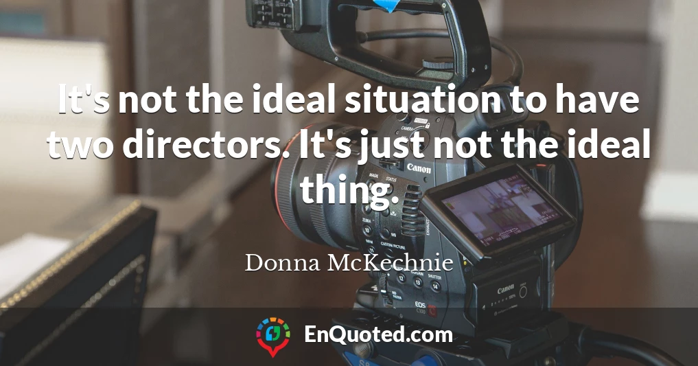 It's not the ideal situation to have two directors. It's just not the ideal thing.