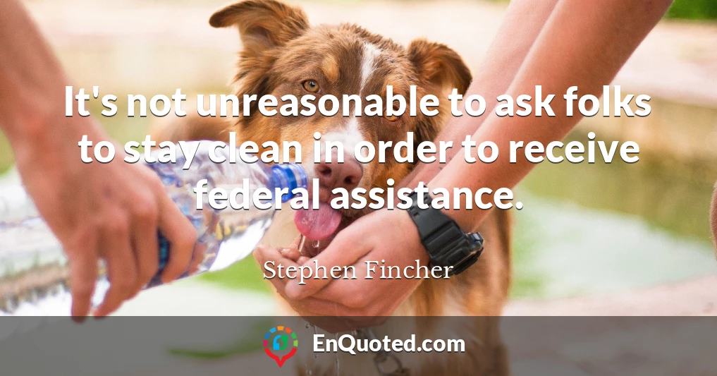 It's not unreasonable to ask folks to stay clean in order to receive federal assistance.