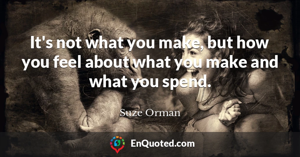 It's not what you make, but how you feel about what you make and what you spend.