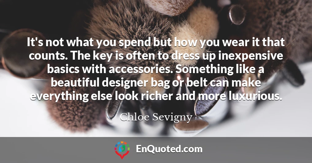 It's not what you spend but how you wear it that counts. The key is often to dress up inexpensive basics with accessories. Something like a beautiful designer bag or belt can make everything else look richer and more luxurious.