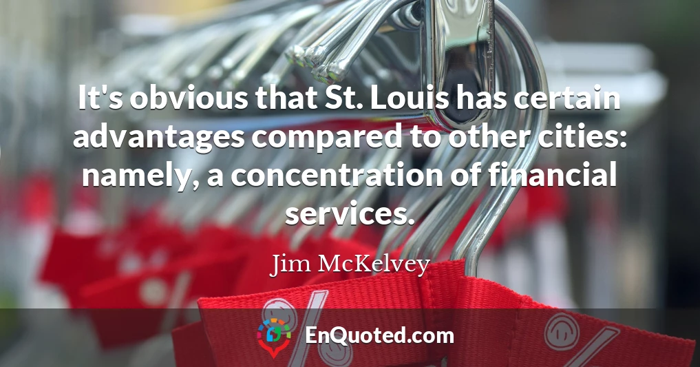 It's obvious that St. Louis has certain advantages compared to other cities: namely, a concentration of financial services.