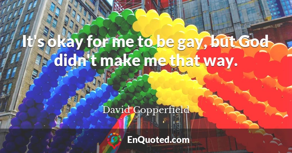 It's okay for me to be gay, but God didn't make me that way.