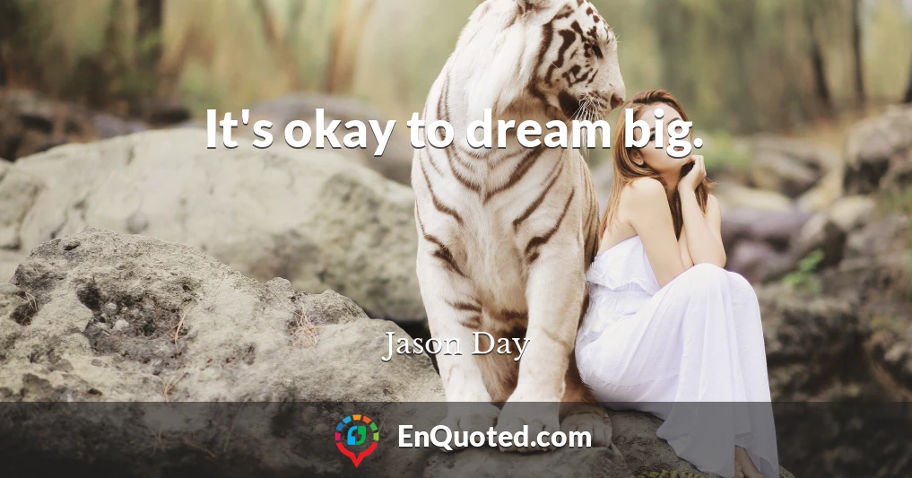 It's okay to dream big.