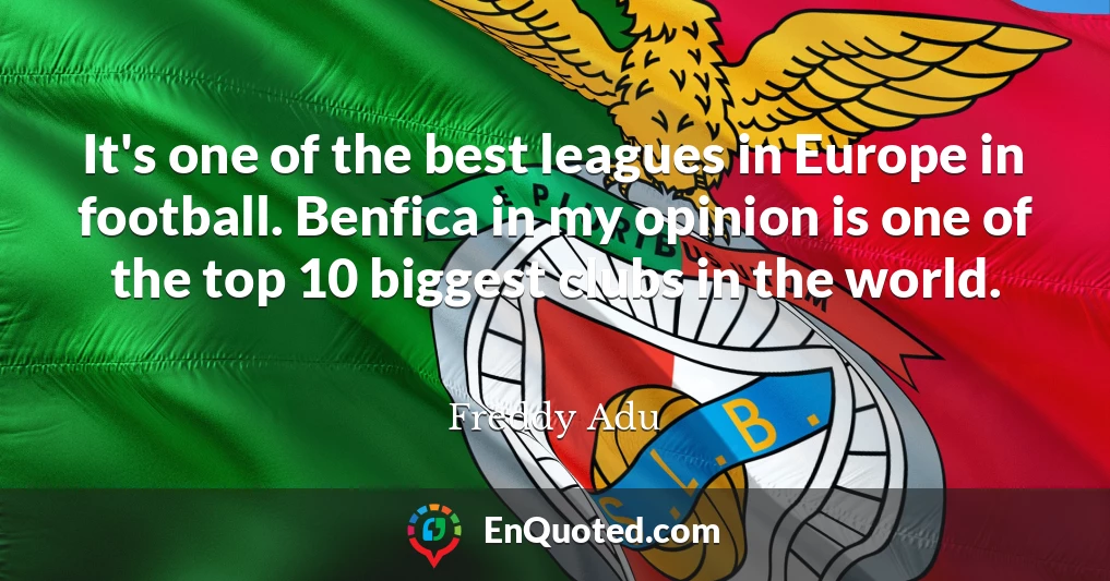 It's one of the best leagues in Europe in football. Benfica in my opinion is one of the top 10 biggest clubs in the world.
