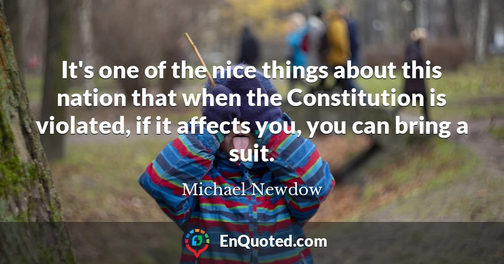 It's one of the nice things about this nation that when the Constitution is violated, if it affects you, you can bring a suit.