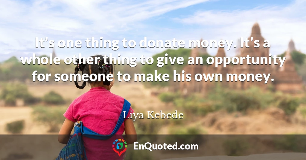 It's one thing to donate money. It's a whole other thing to give an opportunity for someone to make his own money.