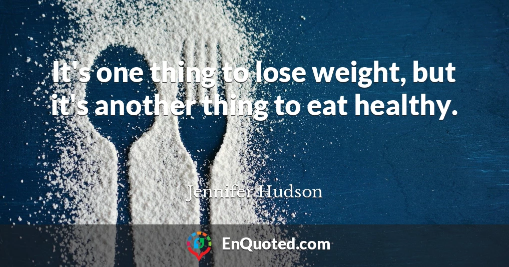 It's one thing to lose weight, but it's another thing to eat healthy.