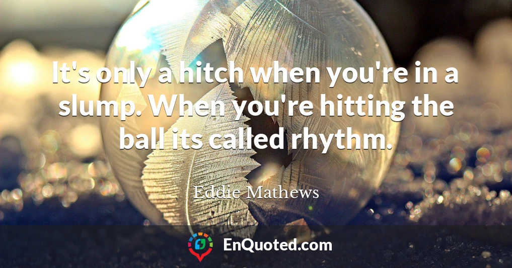 It's only a hitch when you're in a slump. When you're hitting the ball its called rhythm.