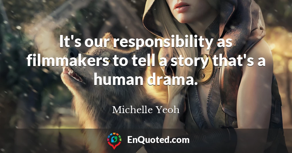 It's our responsibility as filmmakers to tell a story that's a human drama.