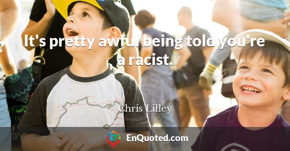 It's pretty awful being told you're a racist.