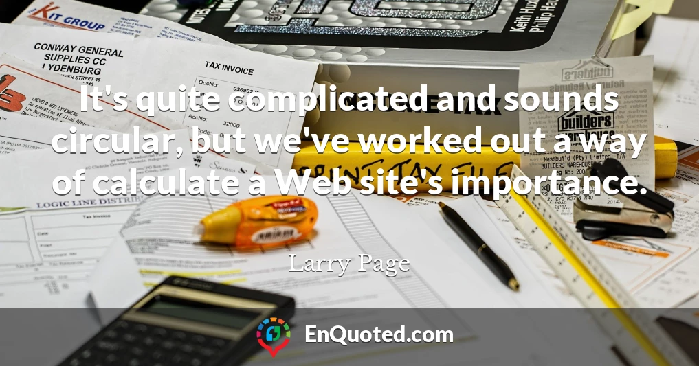 It's quite complicated and sounds circular, but we've worked out a way of calculate a Web site's importance.