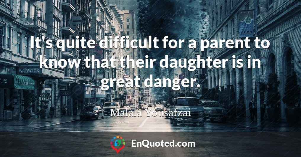 It's quite difficult for a parent to know that their daughter is in great danger.