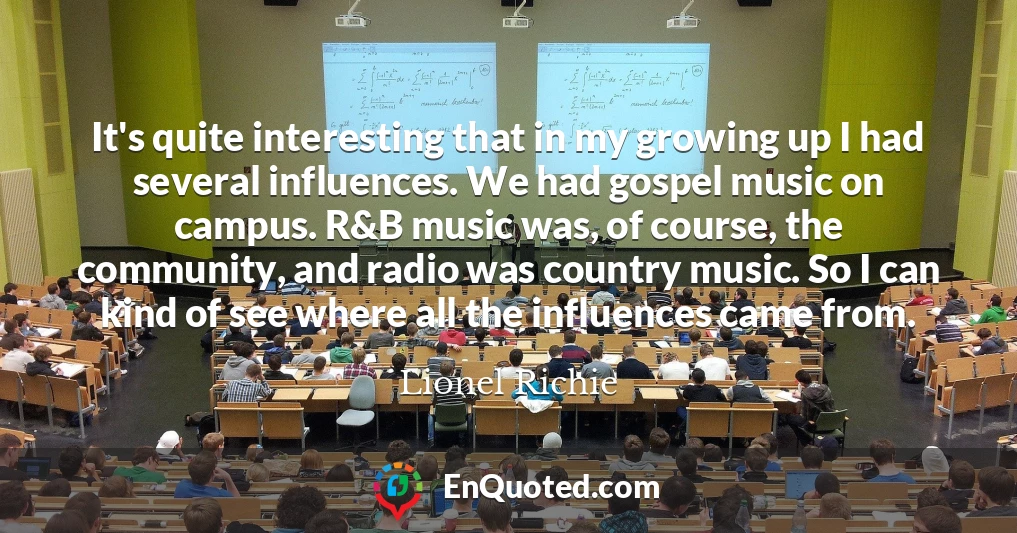 It's quite interesting that in my growing up I had several influences. We had gospel music on campus. R&B music was, of course, the community, and radio was country music. So I can kind of see where all the influences came from.