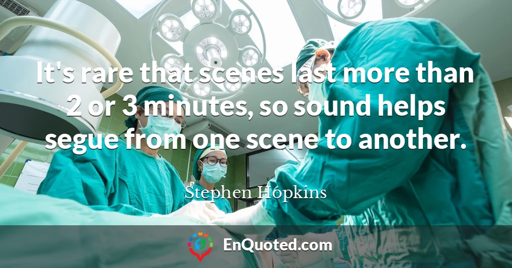 It's rare that scenes last more than 2 or 3 minutes, so sound helps segue from one scene to another.