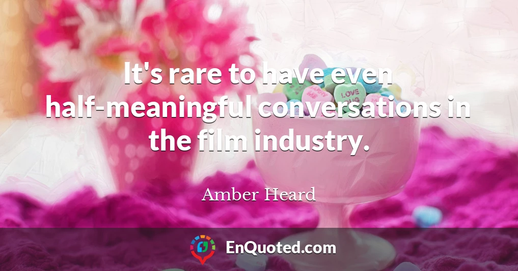 It's rare to have even half-meaningful conversations in the film industry.