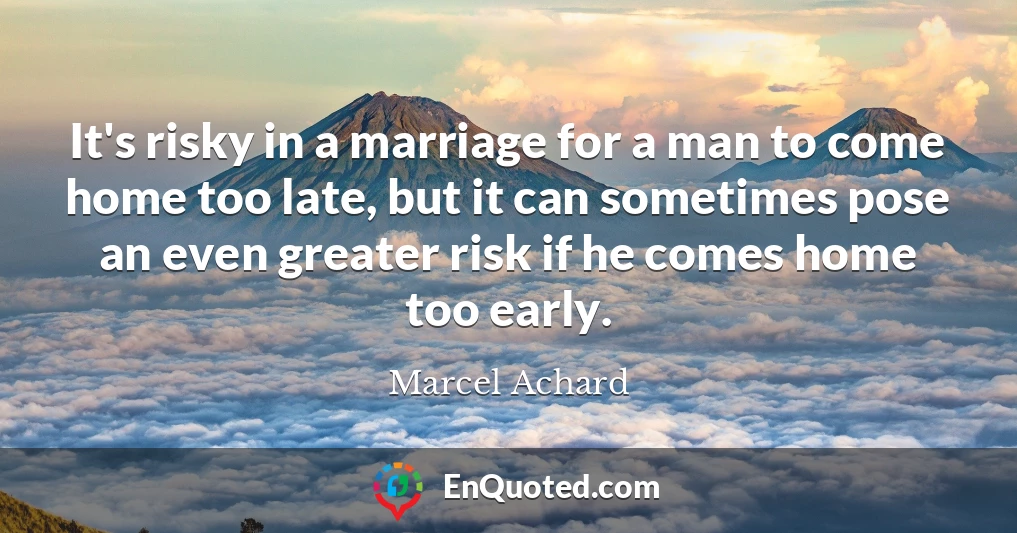 It's risky in a marriage for a man to come home too late, but it can sometimes pose an even greater risk if he comes home too early.