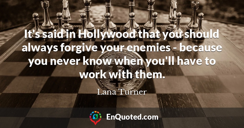 It's said in Hollywood that you should always forgive your enemies - because you never know when you'll have to work with them.