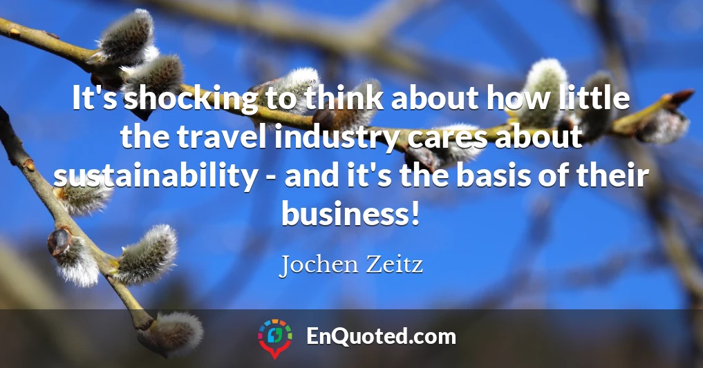 It's shocking to think about how little the travel industry cares about sustainability - and it's the basis of their business!
