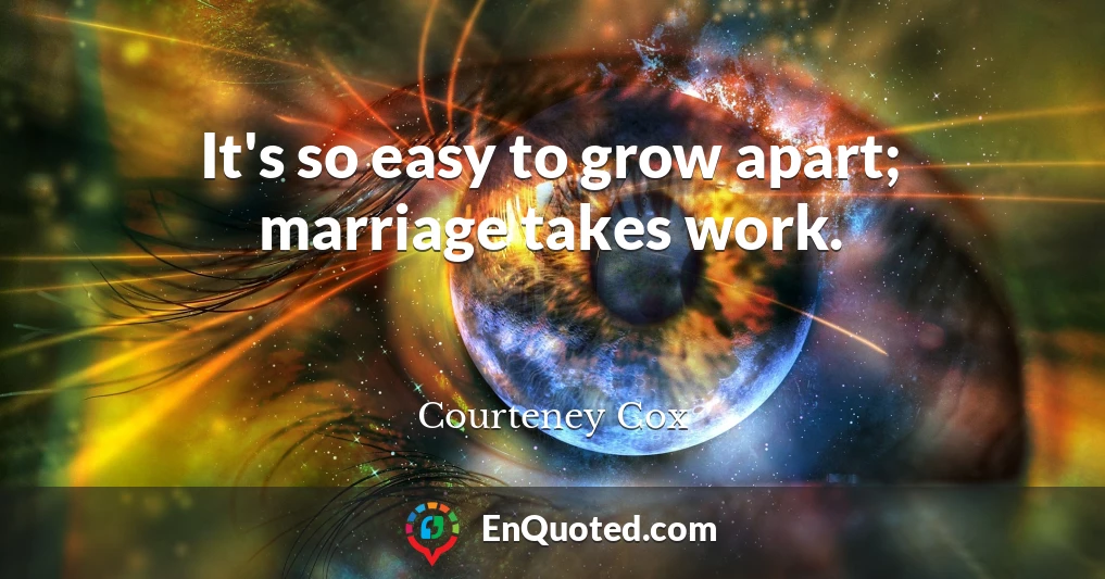It's so easy to grow apart; marriage takes work.