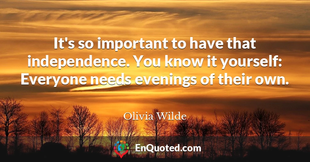 It's so important to have that independence. You know it yourself: Everyone needs evenings of their own.