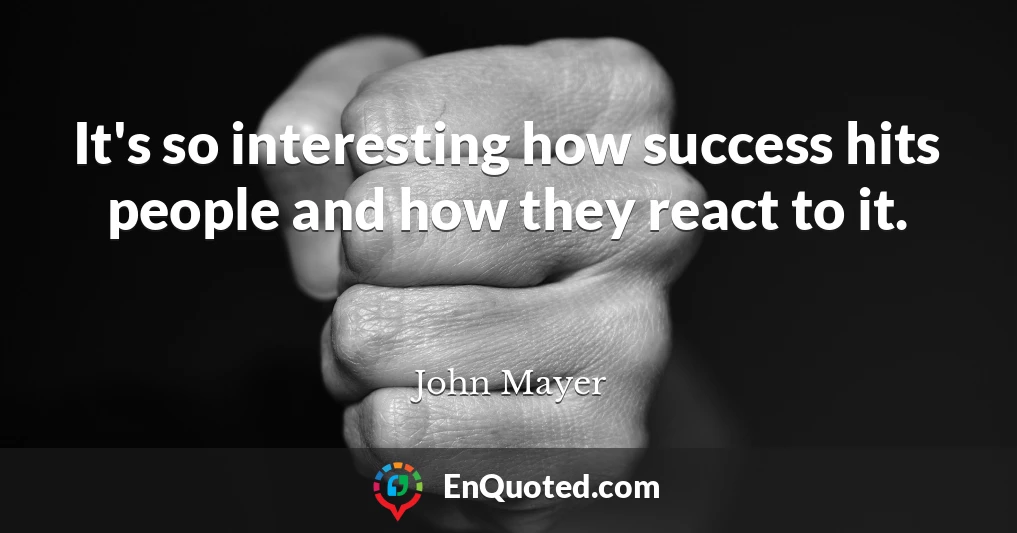 It's so interesting how success hits people and how they react to it.