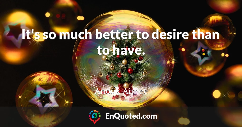 It's so much better to desire than to have.