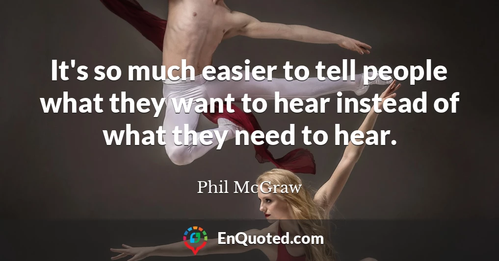 It's so much easier to tell people what they want to hear instead of what they need to hear.