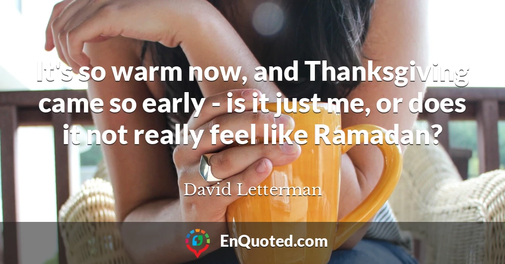 It's so warm now, and Thanksgiving came so early - is it just me, or does it not really feel like Ramadan?