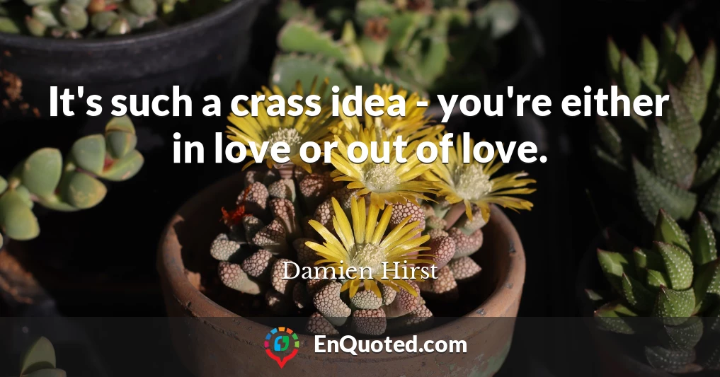 It's such a crass idea - you're either in love or out of love.