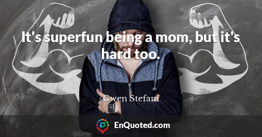 It's superfun being a mom, but it's hard too.