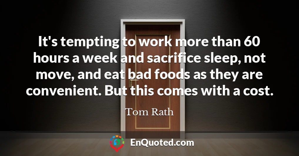 It's tempting to work more than 60 hours a week and sacrifice sleep, not move, and eat bad foods as they are convenient. But this comes with a cost.