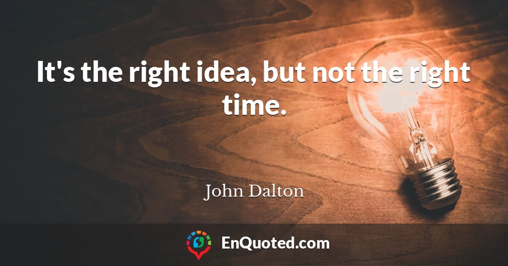 It's the right idea, but not the right time.