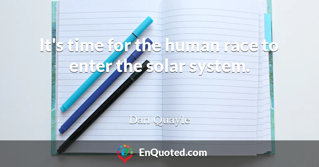 It's time for the human race to enter the solar system.