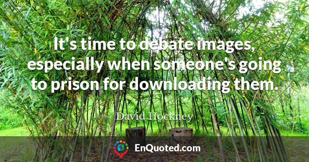 It's time to debate images, especially when someone's going to prison for downloading them.