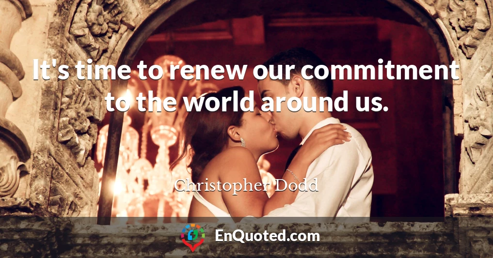 It's time to renew our commitment to the world around us.