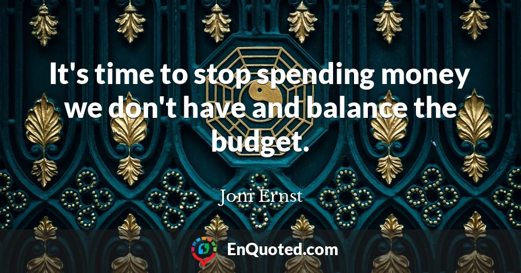 It's time to stop spending money we don't have and balance the budget.