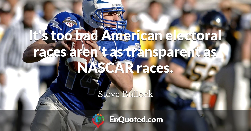 It's too bad American electoral races aren't as transparent as NASCAR races.