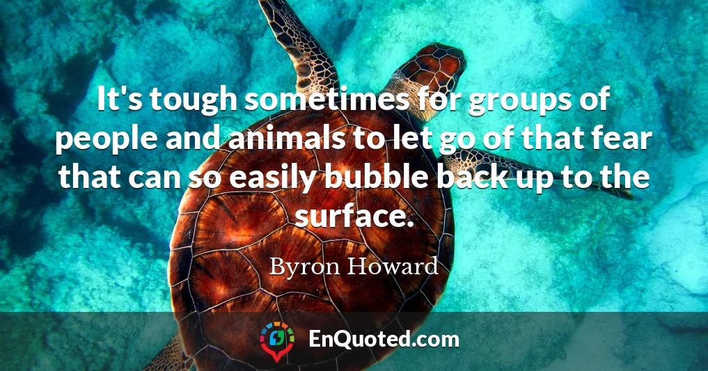 It's tough sometimes for groups of people and animals to let go of that fear that can so easily bubble back up to the surface.