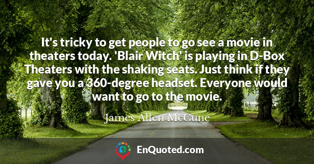 It's tricky to get people to go see a movie in theaters today. 'Blair Witch' is playing in D-Box Theaters with the shaking seats. Just think if they gave you a 360-degree headset. Everyone would want to go to the movie.
