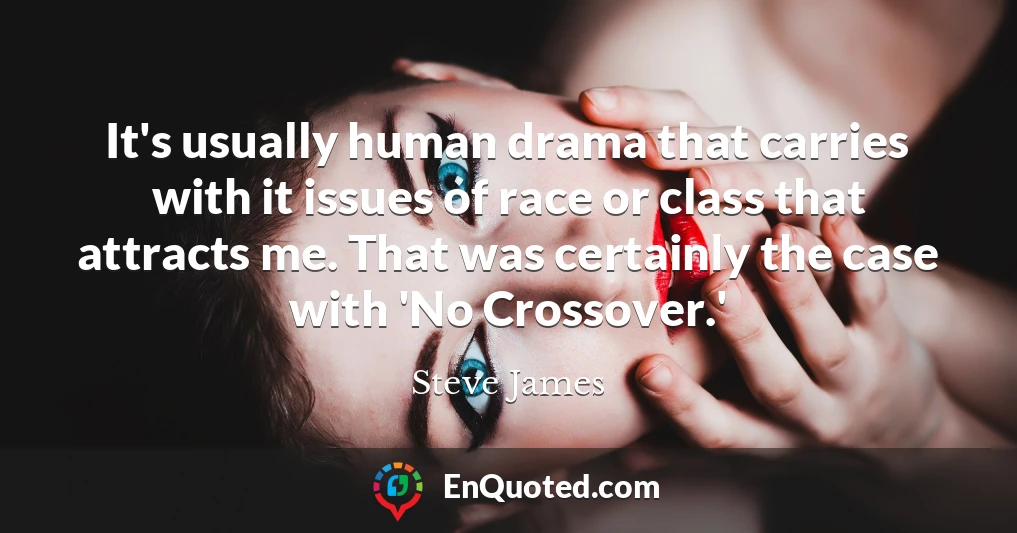 It's usually human drama that carries with it issues of race or class that attracts me. That was certainly the case with 'No Crossover.'